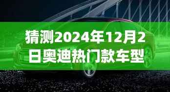 猜测2024年12月2日奥迪热门款车型2019,未来触手可及 2024奥迪热门款车型2019前瞻,科技巨献引领未来驾驶体验