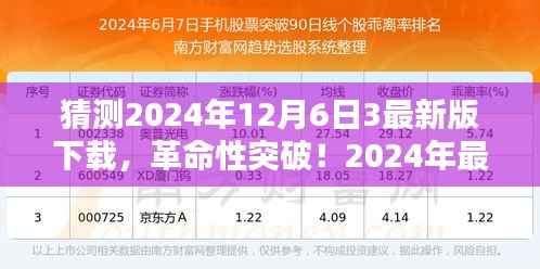猜测2024年12月6日3最新版下载，革命性突破！2024年最新版下载盛宴——科技重塑未来，体验无限可能