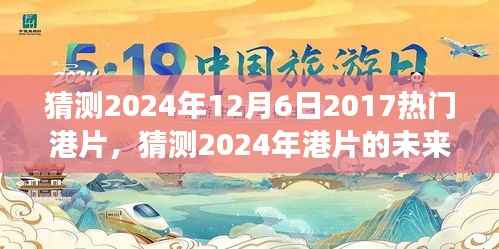 猜测2024年12月6日2017热门港片，猜测2024年港片的未来趋势，港片新风向标展望（港片爱好者必看）