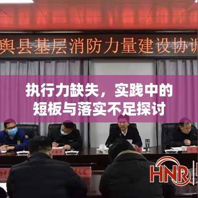 执行力缺失,实践中的短板与落实不足探讨