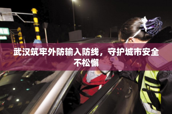 武汉筑牢外防输入防线,守护城市安全不松懈