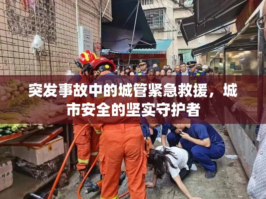 突发事故中的城管紧急救援,城市安全的坚实守护者