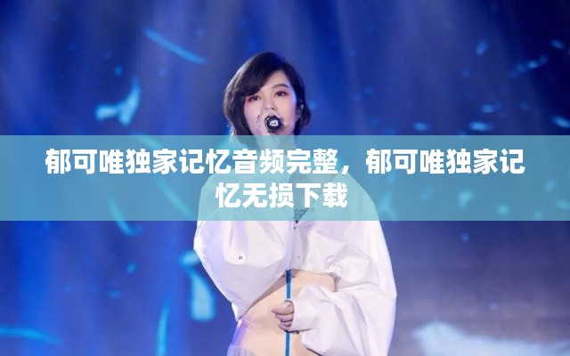 郁可唯独家记忆音频完整,郁可唯独家记忆无损下载