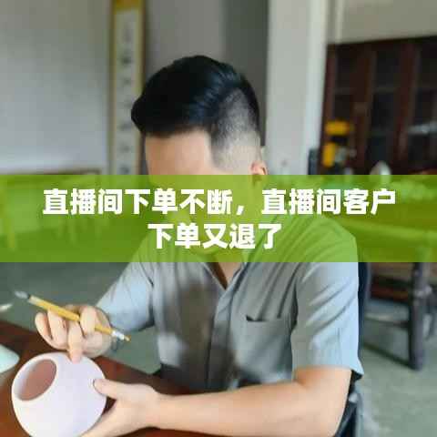 直播间下单不断,直播间客户下单又退了