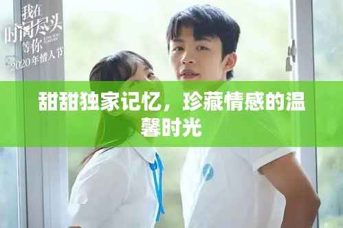 甜甜独家记忆，珍藏情感的温馨时光