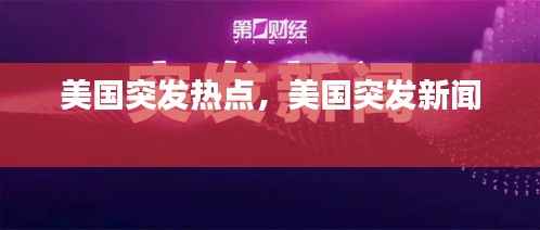 美国突发热点,美国突发新闻