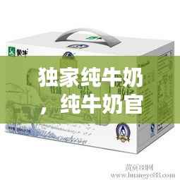 独家纯牛奶,纯牛奶官方价格