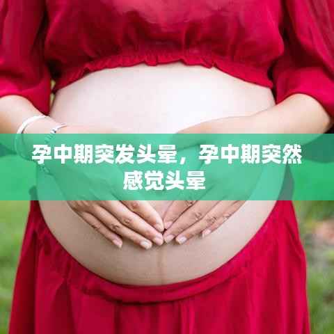 孕中期突发头晕,孕中期突然感觉头晕