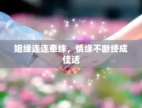 姻缘连连牵绊,情缘不断终成佳话