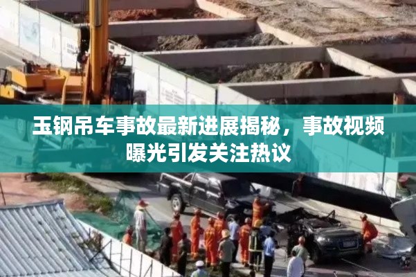 玉钢吊车事故最新进展揭秘,事故视频曝光引发关注热议