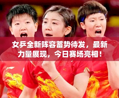 女乒全新阵容蓄势待发,最新力量展现,今日赛场亮相!
