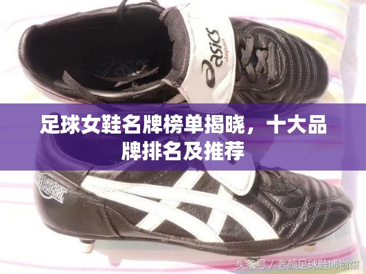 足球女鞋名牌榜单揭晓,十大品牌排名及推荐