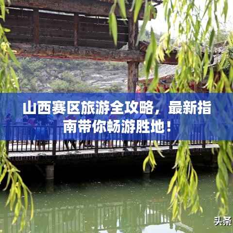 山西赛区旅游全攻略,最新指南带你畅游胜地!