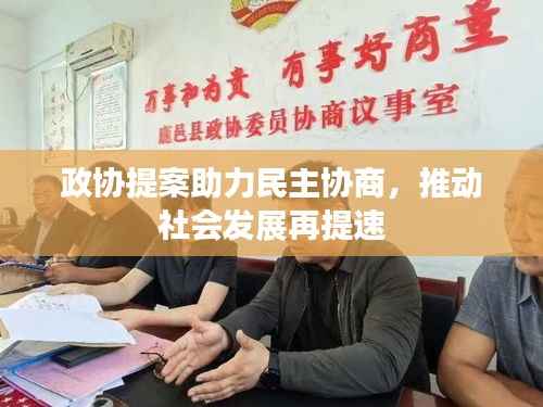 政协提案助力民主协商，推动社会发展再提速