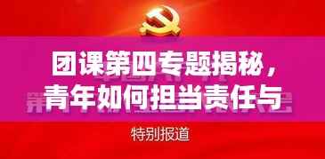 团课第四专题揭秘，青年如何担当责任与使命？
