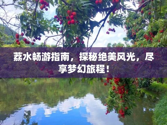 荔水畅游指南,探秘绝美风光,尽享梦幻旅程!