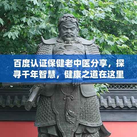 百度认证保健老中医分享，探寻千年智慧，健康之道在这里