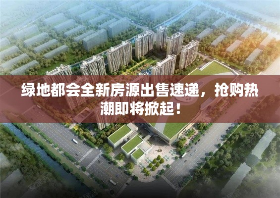 绿地都会全新房源出售速递,抢购热潮即将掀起!