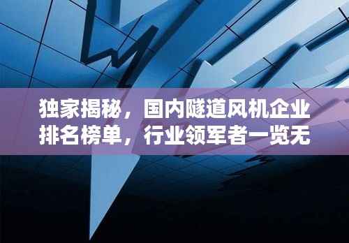 独家揭秘,国内隧道风机企业排名榜单,行业领军者一览无余!