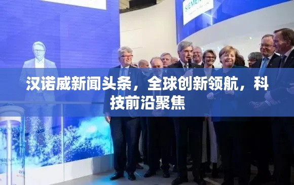 汉诺威新闻头条，全球创新领航，科技前沿聚焦