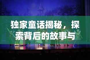 独家童话揭秘，探索背后的故事与传奇之旅