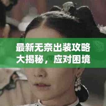 最新无奈出装攻略大揭秘，应对困境的必备指南