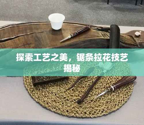 探索工艺之美，锯条拉花技艺揭秘