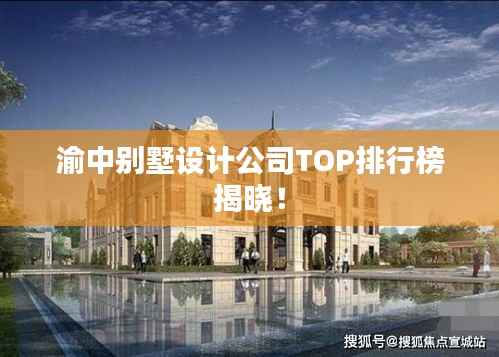 渝中别墅设计公司TOP排行榜揭晓！