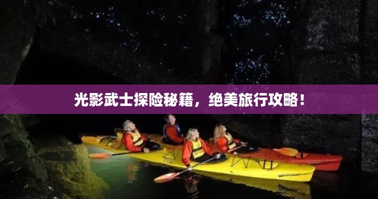 光影武士探险秘籍,绝美旅行攻略!