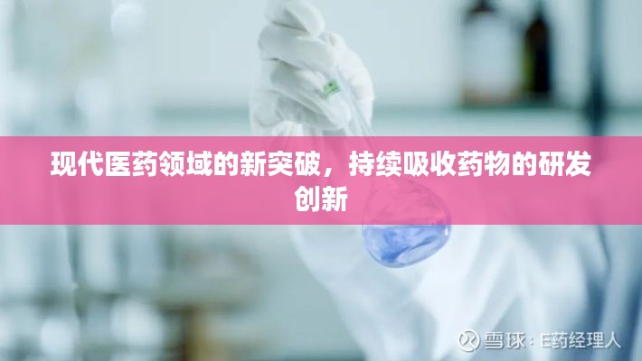 现代医药领域的新突破，持续吸收药物的研发创新