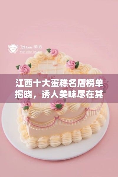 江西十大蛋糕名店榜单揭晓，诱人美味尽在其中！