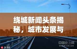 绕城新闻头条揭秘,城市发展与交通改善的协同共进之路