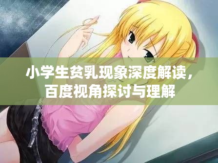 小学生贫乳现象深度解读,百度视角探讨与理解